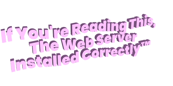 If You're Reading This, The Web Server Installed Correctly™